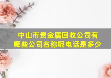 中山市贵金属回收公司有哪些公司名称呢电话是多少