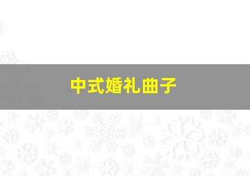 中式婚礼曲子