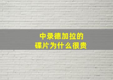 中录德加拉的碟片为什么很贵