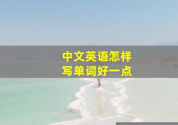 中文英语怎样写单词好一点