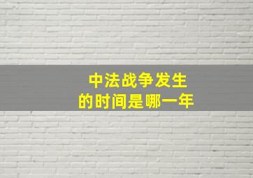 中法战争发生的时间是哪一年