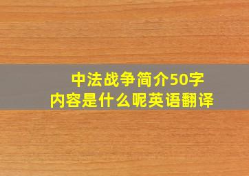 中法战争简介50字内容是什么呢英语翻译