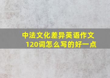 中法文化差异英语作文120词怎么写的好一点