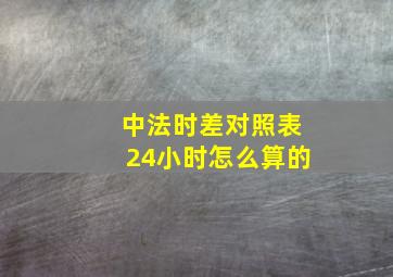 中法时差对照表24小时怎么算的