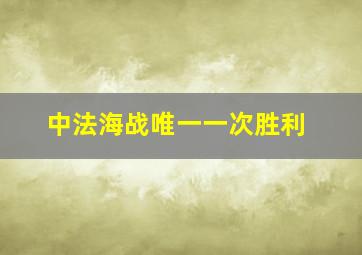 中法海战唯一一次胜利