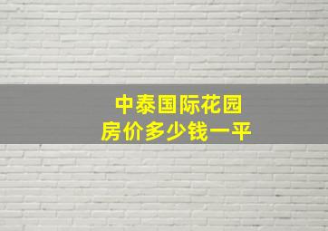 中泰国际花园房价多少钱一平