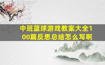 中班篮球游戏教案大全100篇反思总结怎么写啊