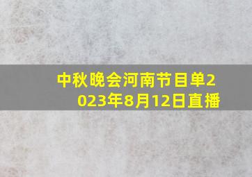 中秋晚会河南节目单2023年8月12日直播