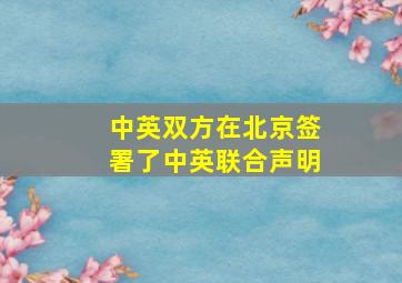 中英双方在北京签署了中英联合声明