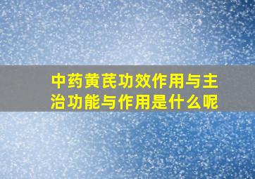 中药黄芪功效作用与主治功能与作用是什么呢