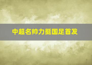 中超名帅力挺国足首发