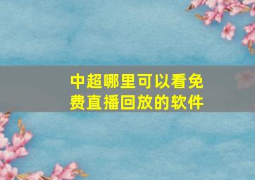 中超哪里可以看免费直播回放的软件