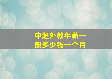 中超外教年薪一般多少钱一个月