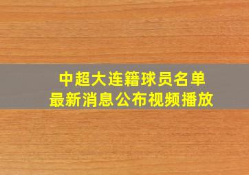 中超大连籍球员名单最新消息公布视频播放