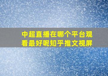 中超直播在哪个平台观看最好呢知乎推文视屏