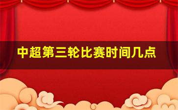 中超第三轮比赛时间几点