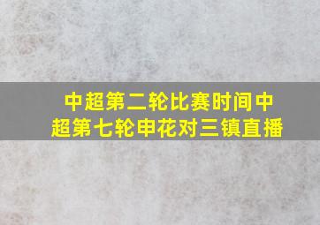 中超第二轮比赛时间中超第七轮申花对三镇直播