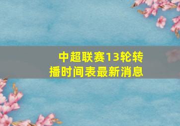 中超联赛13轮转播时间表最新消息