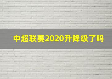 中超联赛2020升降级了吗