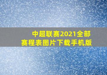 中超联赛2021全部赛程表图片下载手机版