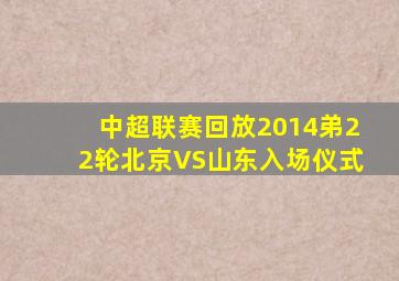 中超联赛回放2014弟22轮北京VS山东入场仪式