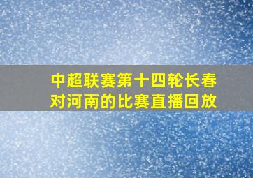 中超联赛第十四轮长春对河南的比赛直播回放