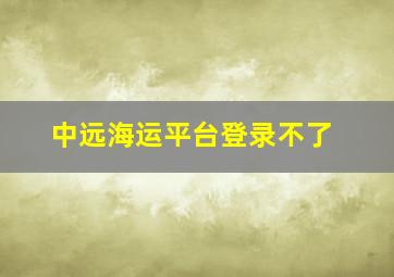 中远海运平台登录不了