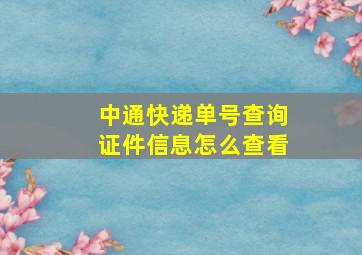 中通快递单号查询证件信息怎么查看