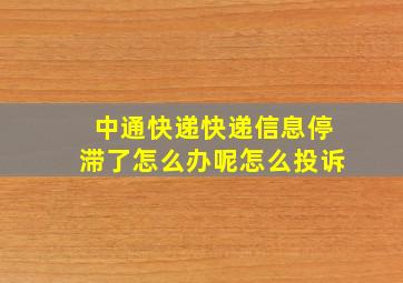 中通快递快递信息停滞了怎么办呢怎么投诉