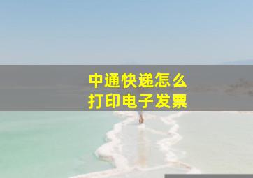 中通快递怎么打印电子发票