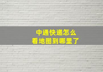 中通快递怎么看地图到哪里了