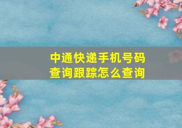 中通快递手机号码查询跟踪怎么查询