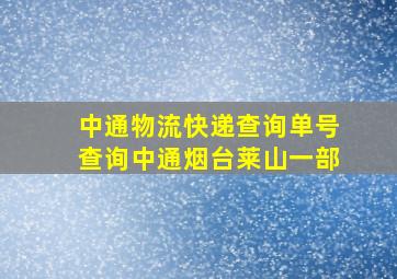 中通物流快递查询单号查询中通烟台莱山一部