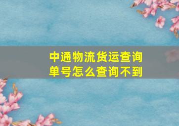 中通物流货运查询单号怎么查询不到