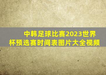 中韩足球比赛2023世界杯预选赛时间表图片大全视频