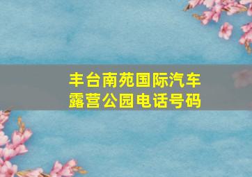 丰台南苑国际汽车露营公园电话号码