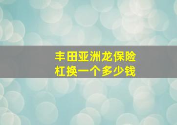 丰田亚洲龙保险杠换一个多少钱