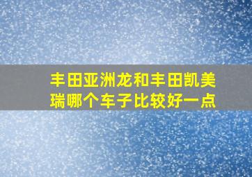 丰田亚洲龙和丰田凯美瑞哪个车子比较好一点