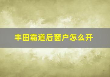 丰田霸道后窗户怎么开