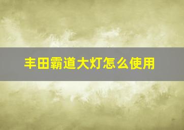 丰田霸道大灯怎么使用