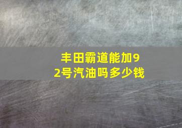 丰田霸道能加92号汽油吗多少钱