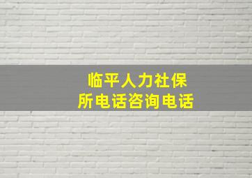 临平人力社保所电话咨询电话