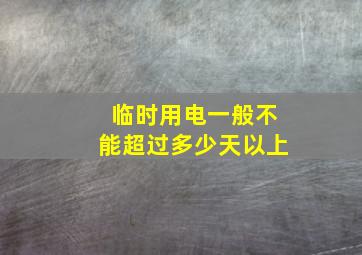 临时用电一般不能超过多少天以上