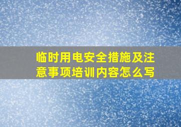 临时用电安全措施及注意事项培训内容怎么写