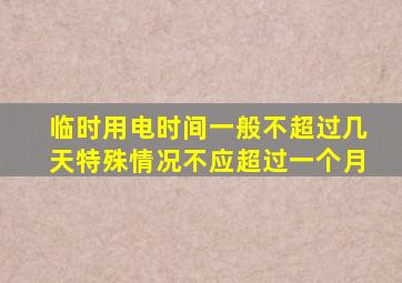 临时用电时间一般不超过几天特殊情况不应超过一个月