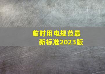 临时用电规范最新标准2023版