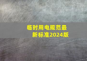 临时用电规范最新标准2024版