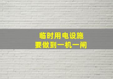 临时用电设施要做到一机一闸