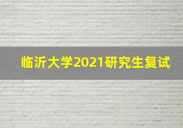 临沂大学2021研究生复试