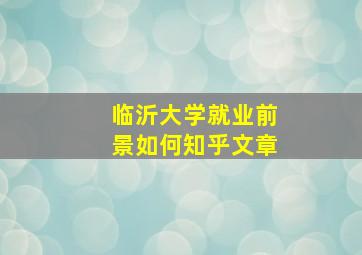 临沂大学就业前景如何知乎文章